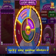 lucky quiz ganhar dinheiro